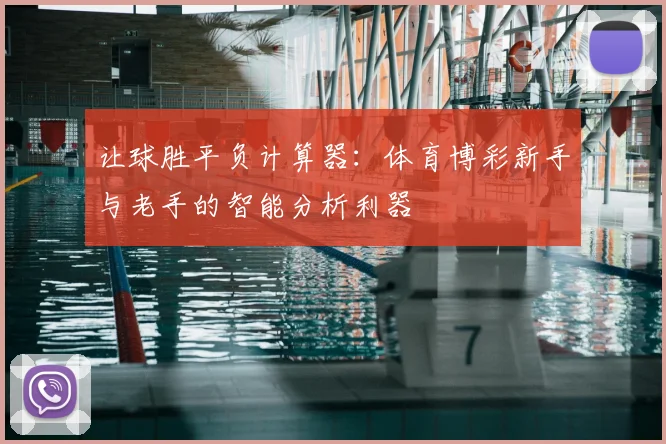 让球胜平负计算器:体育博彩新手与老手的智能分析利器