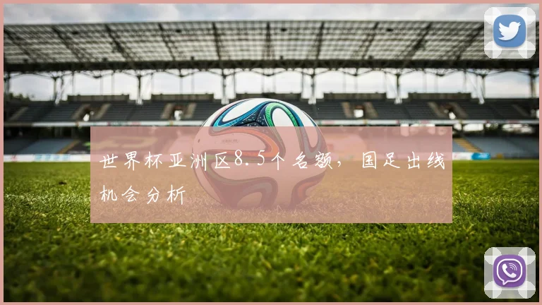 世界杯亚洲区8.5个名额，国足出线机会分析