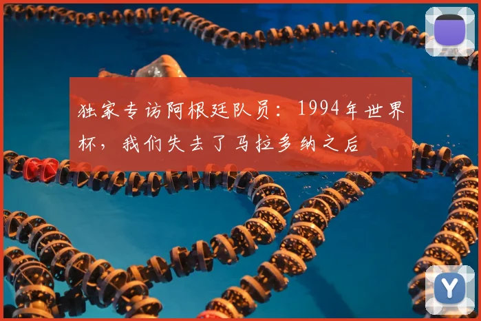 独家专访阿根廷队员:1994年世界杯,我们失去了马拉多纳之后