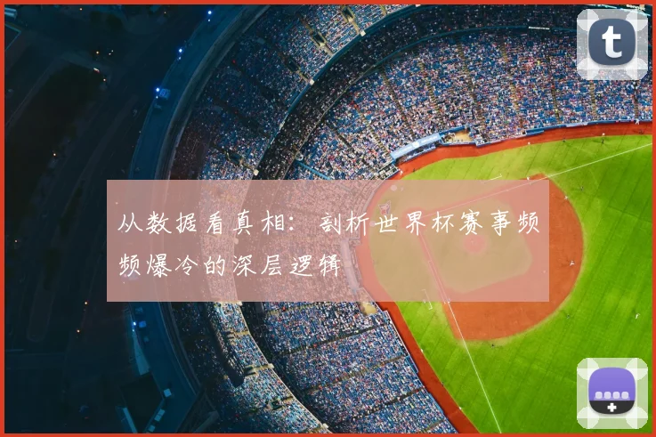 从数据看真相：剖析世界杯赛事频频爆冷的深层逻辑