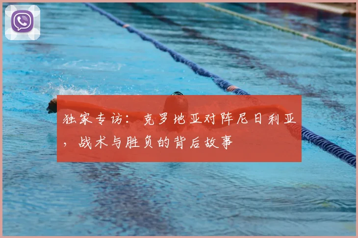 独家专访：克罗地亚对阵尼日利亚，战术与胜负的背后故事