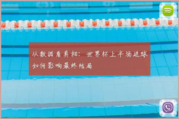从数据看真相：世界杯上半场进球如何影响最终结局